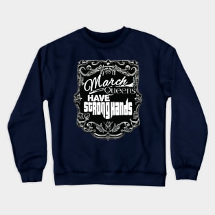 March Queens Have Strong Hands Crewneck Sweatshirt